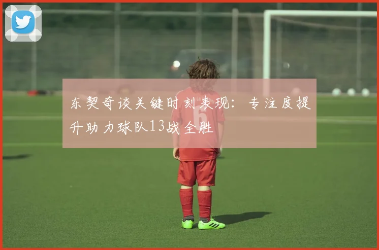 东契奇谈关键时刻表现：专注度提升助力球队13战全胜